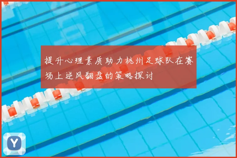 提升心理素质助力杭州足球队在赛场上逆风翻盘的策略探讨