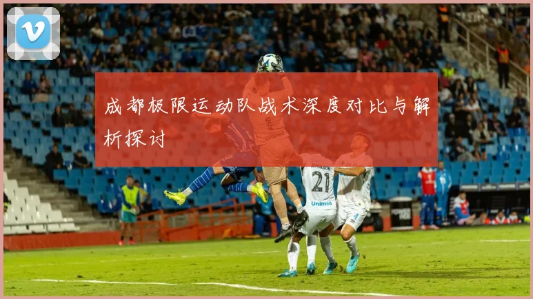成都极限运动队战术深度对比与解析探讨