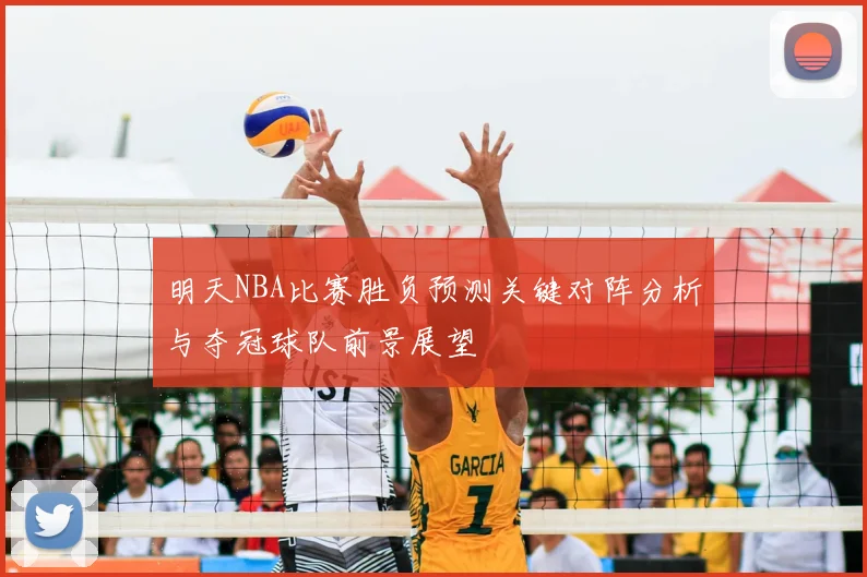 明天NBA比赛胜负预测关键对阵分析与夺冠球队前景展望